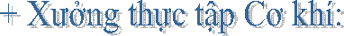 + Xưởng thực tập Cơ kh: